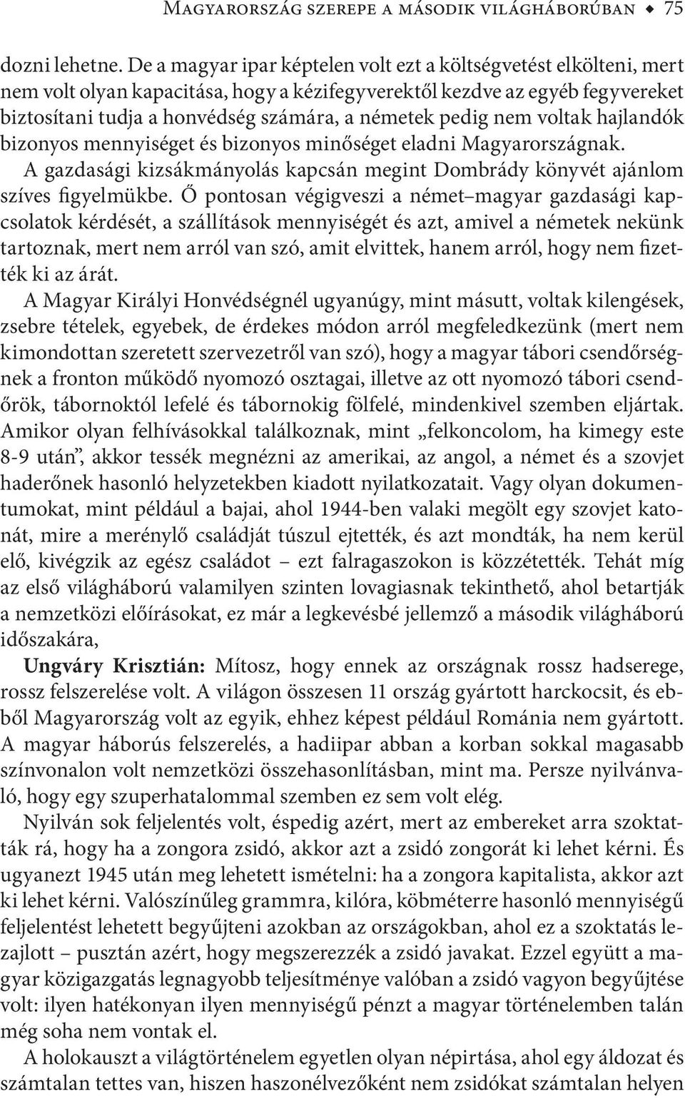 pedig nem voltak hajlandók bizonyos mennyiséget és bizonyos minőséget eladni Magyarországnak. A gazdasági kizsákmányolás kapcsán megint Dombrády könyvét ajánlom szíves figyelmükbe.