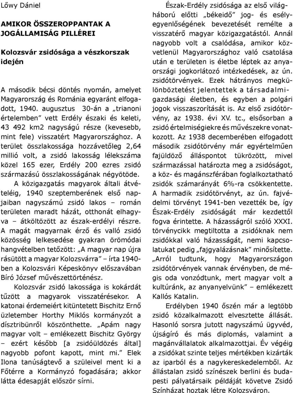 A terület összlakossága hozzávetőleg 2,64 millió volt, a zsidó lakosság lélekszáma közel 165 ezer, Erdély 200 ezres zsidó származású összlakosságának négyötöde.