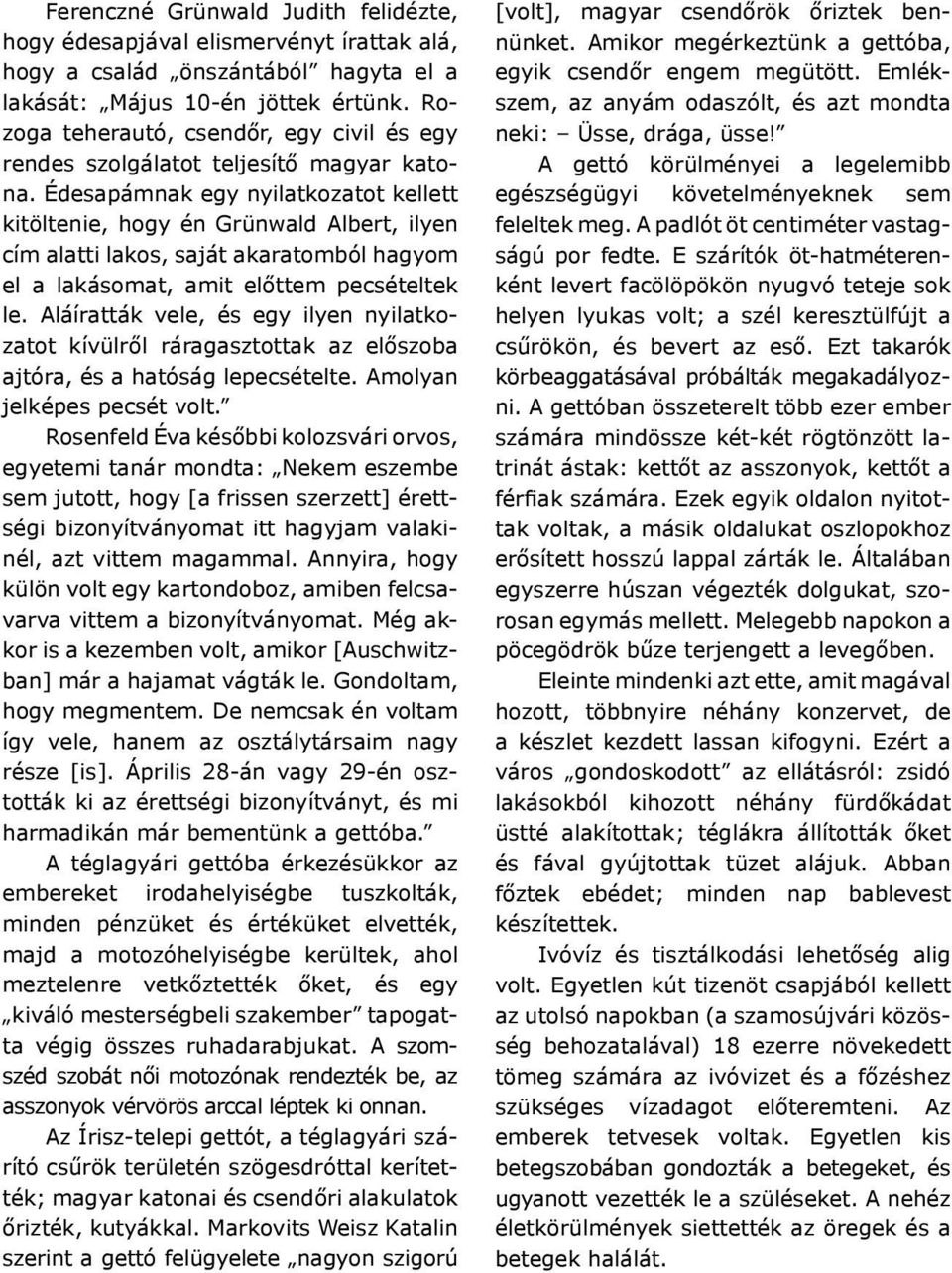 Édesapámnak egy nyilatkozatot kellett kitöltenie, hogy én Grünwald Albert, ilyen cím alatti lakos, saját akaratomból hagyom el a lakásomat, amit előttem pecsételtek le.