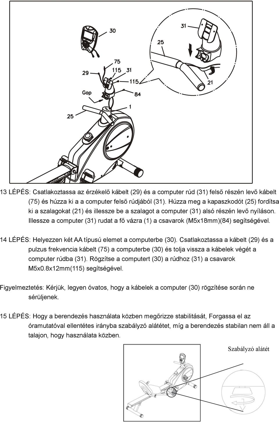 Illessze a computer (31) rudat a fő vázra (1) a csavarok (M5x18mm)(84) segítségével. 14 LÉPÉS: Helyezzen két AA típusú elemet a computerbe (30).