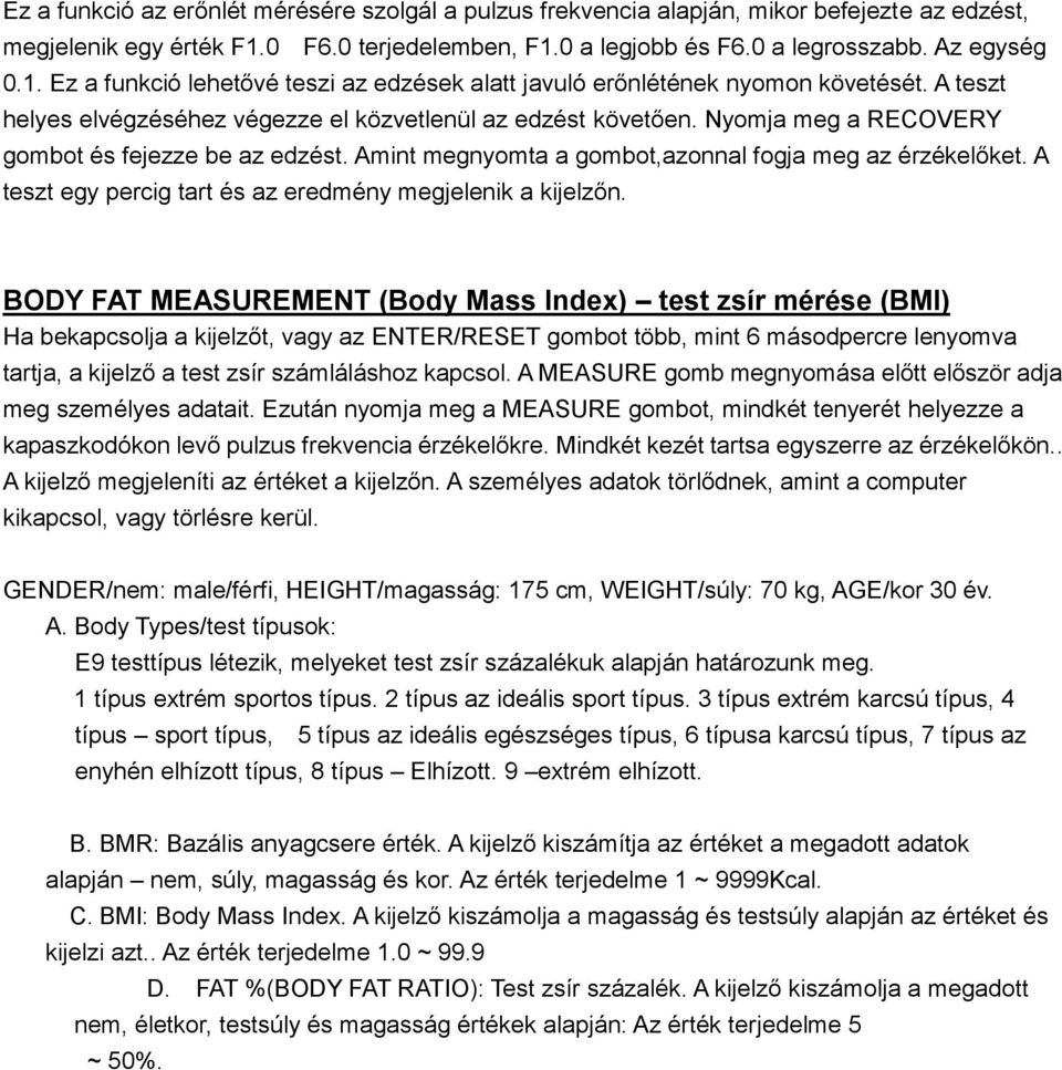 A teszt helyes elvégzéséhez végezze el közvetlenül az edzést követően. Nyomja meg a RECOVERY gombot és fejezze be az edzést. Amint megnyomta a gombot,azonnal fogja meg az érzékelőket.