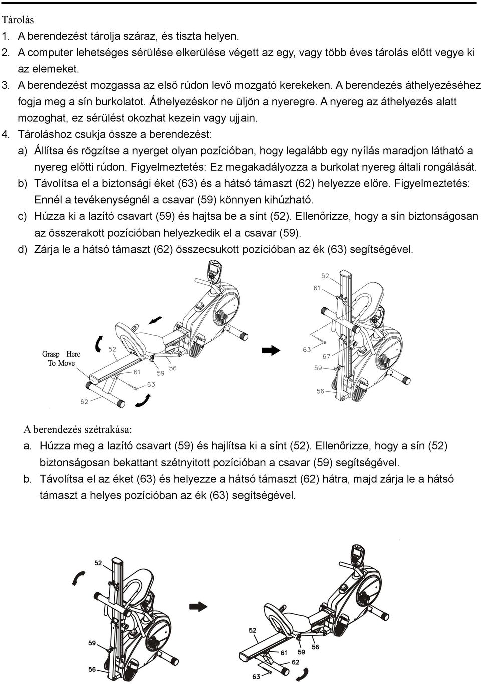 A nyereg az áthelyezés alatt mozoghat, ez sérülést okozhat kezein vagy ujjain. 4.