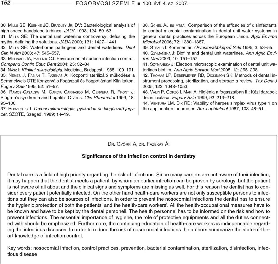 Dent Clin N Am 2003; 47: 545 557. 33. Molinari JA, Palenik CJ: Environmental surface infection control. Compend Contin Educ Dent 2004; 25: 32 34. 34. Nász I: Klinikai mikrobiológia.