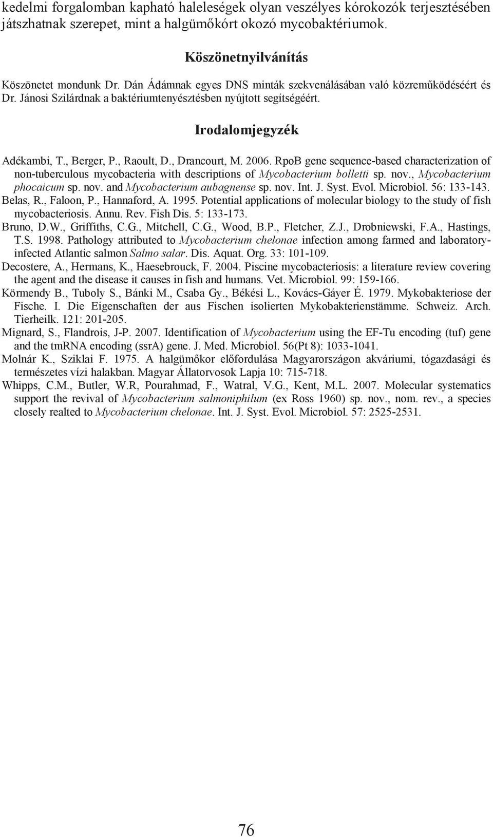 , Drancourt, M. 2006. RpoB gene sequence-ased characterization of non-tuerculous mycoacteria with descriptions of Mycoacterium olletti sp. nov., Mycoacterium phocaicum sp. nov. and Mycoacterium auagnense sp.