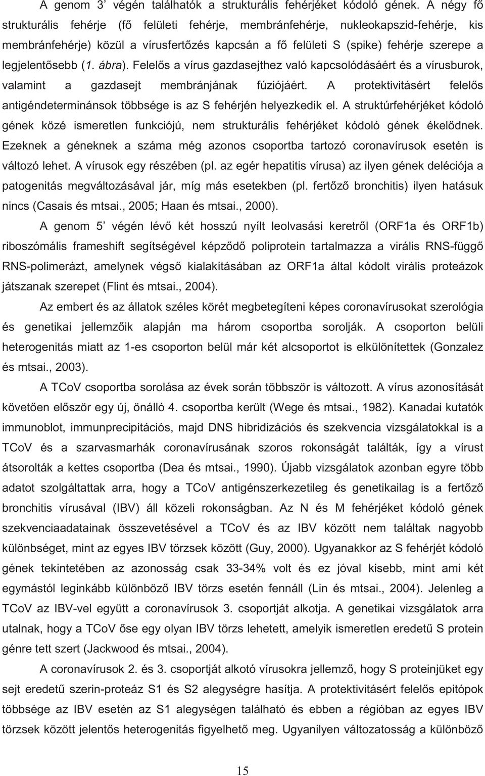 ábra). Felel s a vírus gazdasejthez való kapcsolódásáért és a vírusburok, valamint a gazdasejt membránjának fúziójáért.