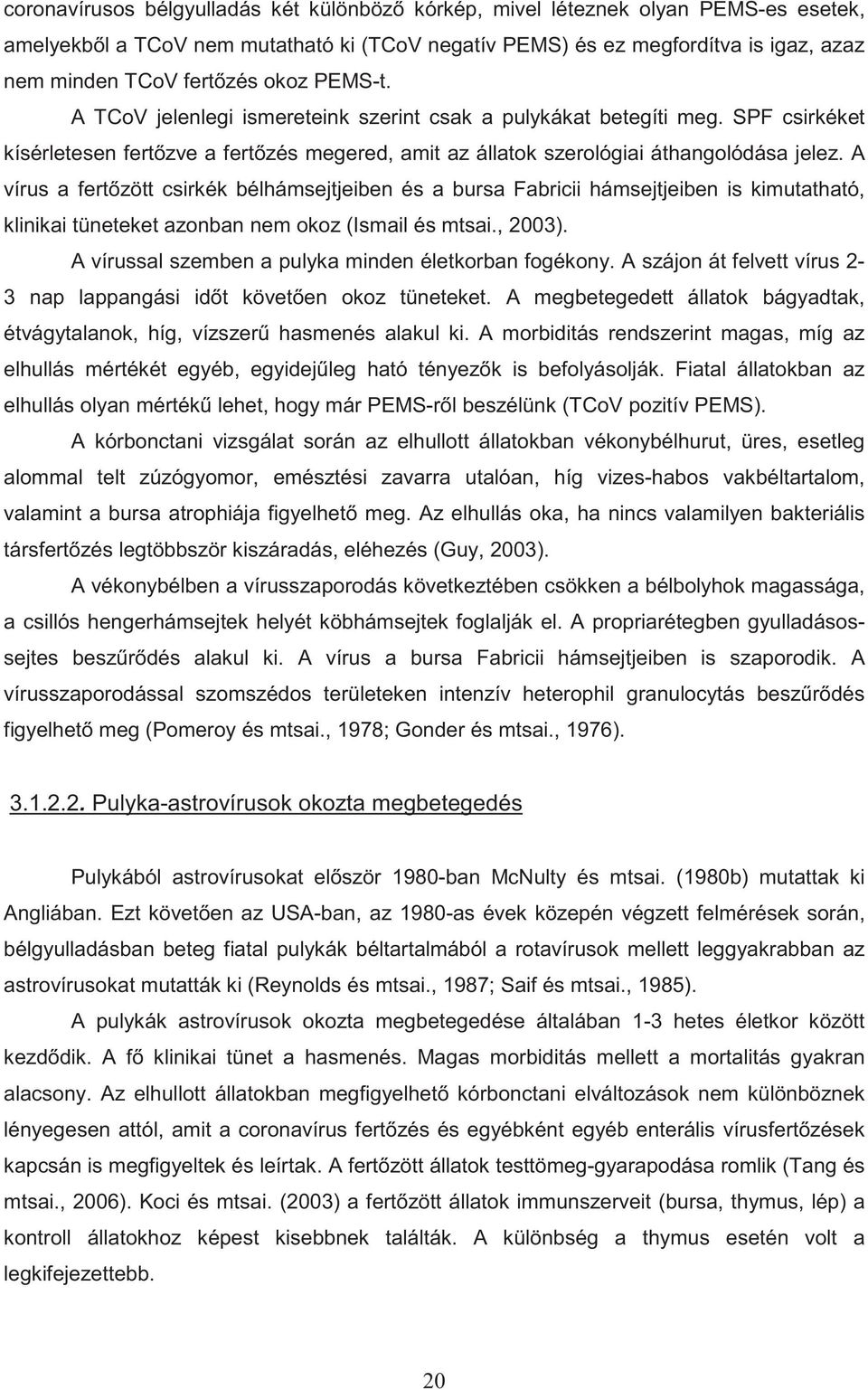 A vírus a fert zött csirkék bélhámsejtjeiben és a bursa Fabricii hámsejtjeiben is kimutatható, klinikai tüneteket azonban nem okoz (Ismail és mtsai., 2003).