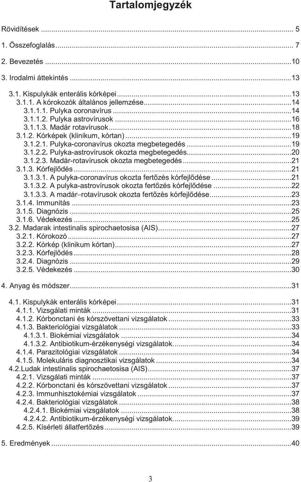 ..20 3.1.2.3. Madár-rotavírusok okozta megbetegedés...21 3.1.3. Kórfejl dés...21 3.1.3.1. A pulyka-coronavírus okozta fert zés kórfejl dése...21 3.1.3.2. A pulyka-astrovírusok okozta fert zés kórfejl dése.