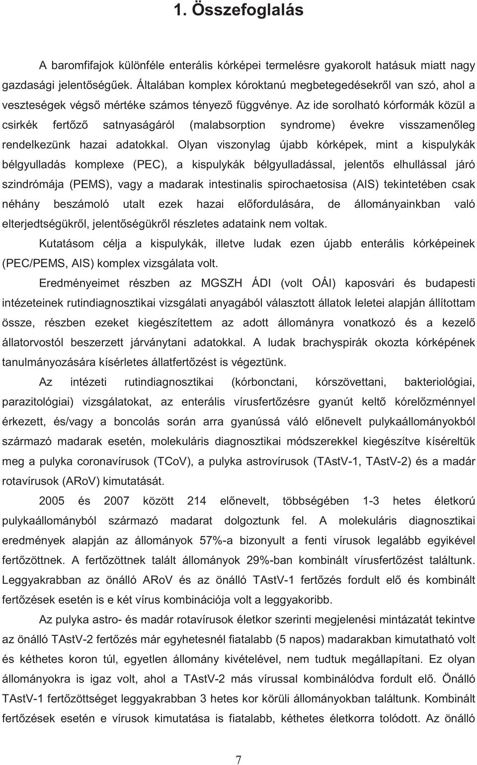 Az ide sorolható kórformák közül a csirkék fert z satnyaságáról (malabsorption syndrome) évekre visszamen leg rendelkezünk hazai adatokkal.