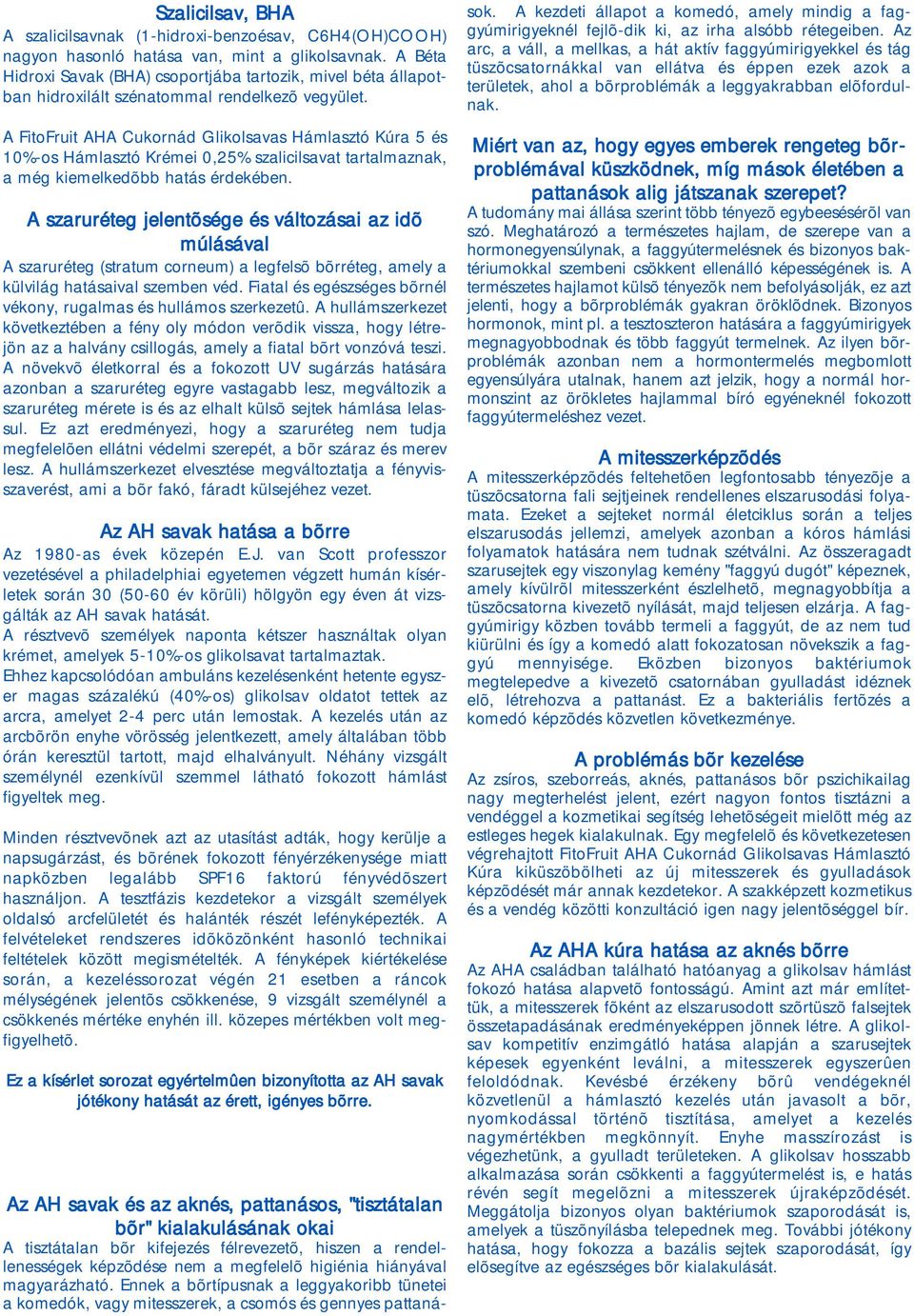 A FitoFruit AHA Cukornád Glikolsavas Hámlasztó Kúra 5 és 10%-os Hámlasztó Krémei 0,25% szalicilsavat tartalmaznak, a még kiemelkedõbb hatás érdekében.