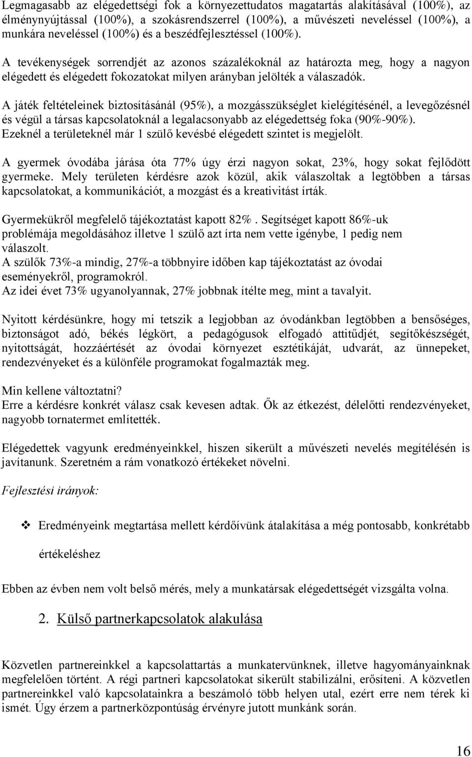 A játék feltételeinek biztosításánál (95%), a mozgásszükséglet kielégítésénél, a levegőzésnél és végül a társas kapcsolatoknál a legalacsonyabb az elégedettség foka (90%-90%).