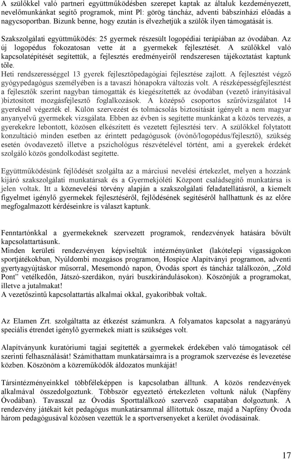 Az új logopédus fokozatosan vette át a gyermekek fejlesztését. A szülőkkel való kapcsolatépítését segítettük, a fejlesztés eredményeiről rendszeresen tájékoztatást kaptunk tőle.