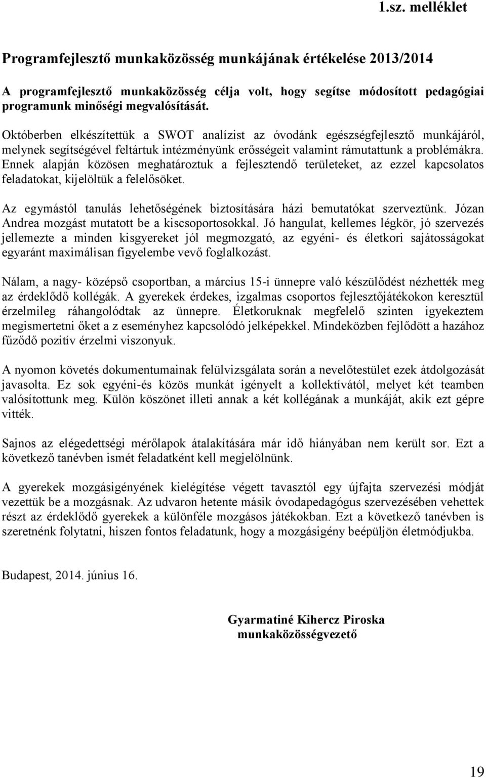 Ennek alapján közösen meghatároztuk a fejlesztendő területeket, az ezzel kapcsolatos feladatokat, kijelöltük a felelősöket.