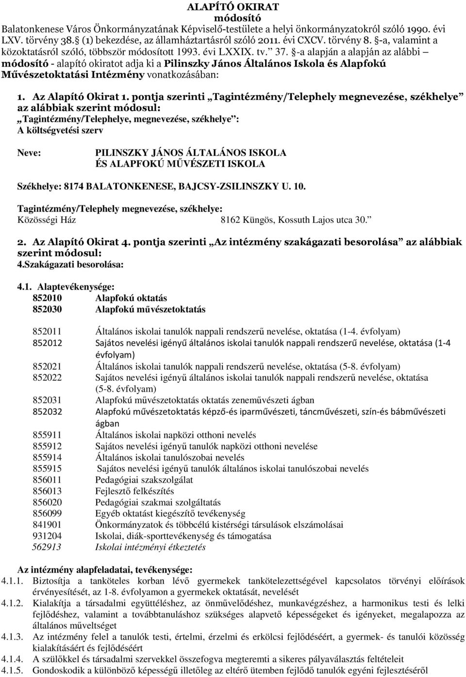 -a alapján a alapján az alábbi módosító - alapító okiratot adja ki a Pilinszky János Általános Iskola és Alapfokú Művészetoktatási Intézmény vonatkozásában: 1. Az Alapító Okirat 1.