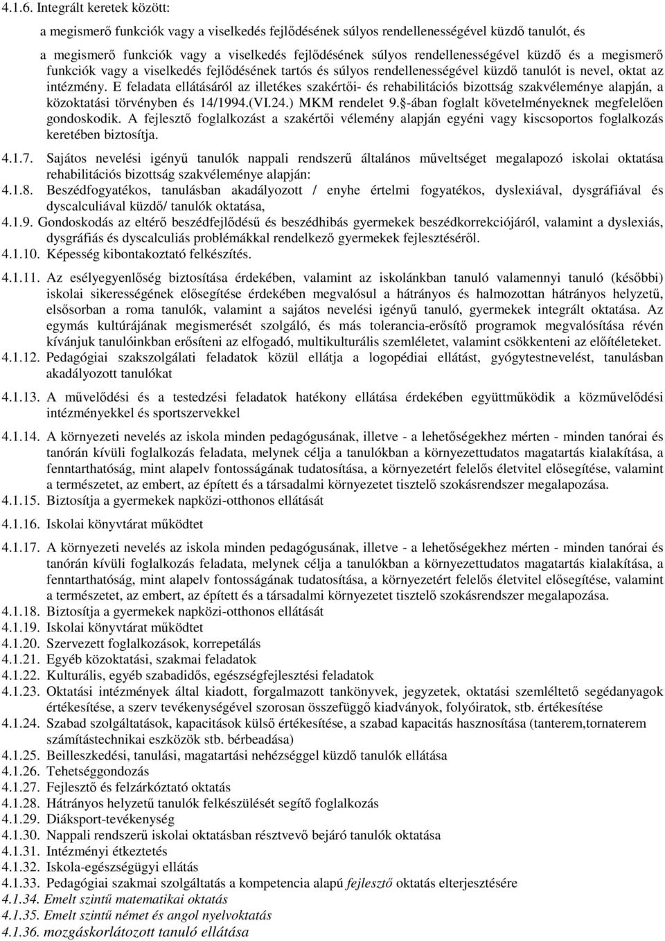 küzdő és a megismerő funkciók vagy a viselkedés fejlődésének tartós és súlyos rendellenességével küzdő tanulót is nevel, oktat az intézmény.