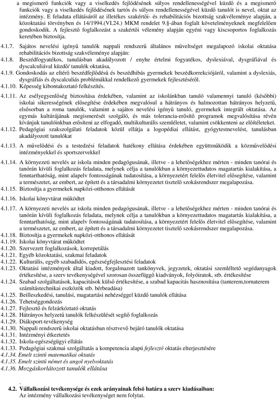 -ában foglalt követelményeknek megfelelően gondoskodik. A fejlesztő foglalkozást a szakértői vélemény alapján egyéni vagy kiscsoportos foglalkozás keretében biztosítja. 4.1.7.