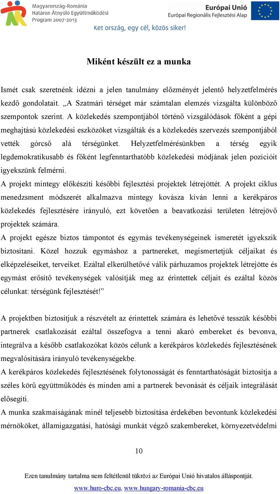 A közlekedés szempontjából történő vizsgálódások főként a gépi meghajtású közlekedési eszközöket vizsgálták és a közlekedés szervezés szempontjából vették górcső alá térségünket.