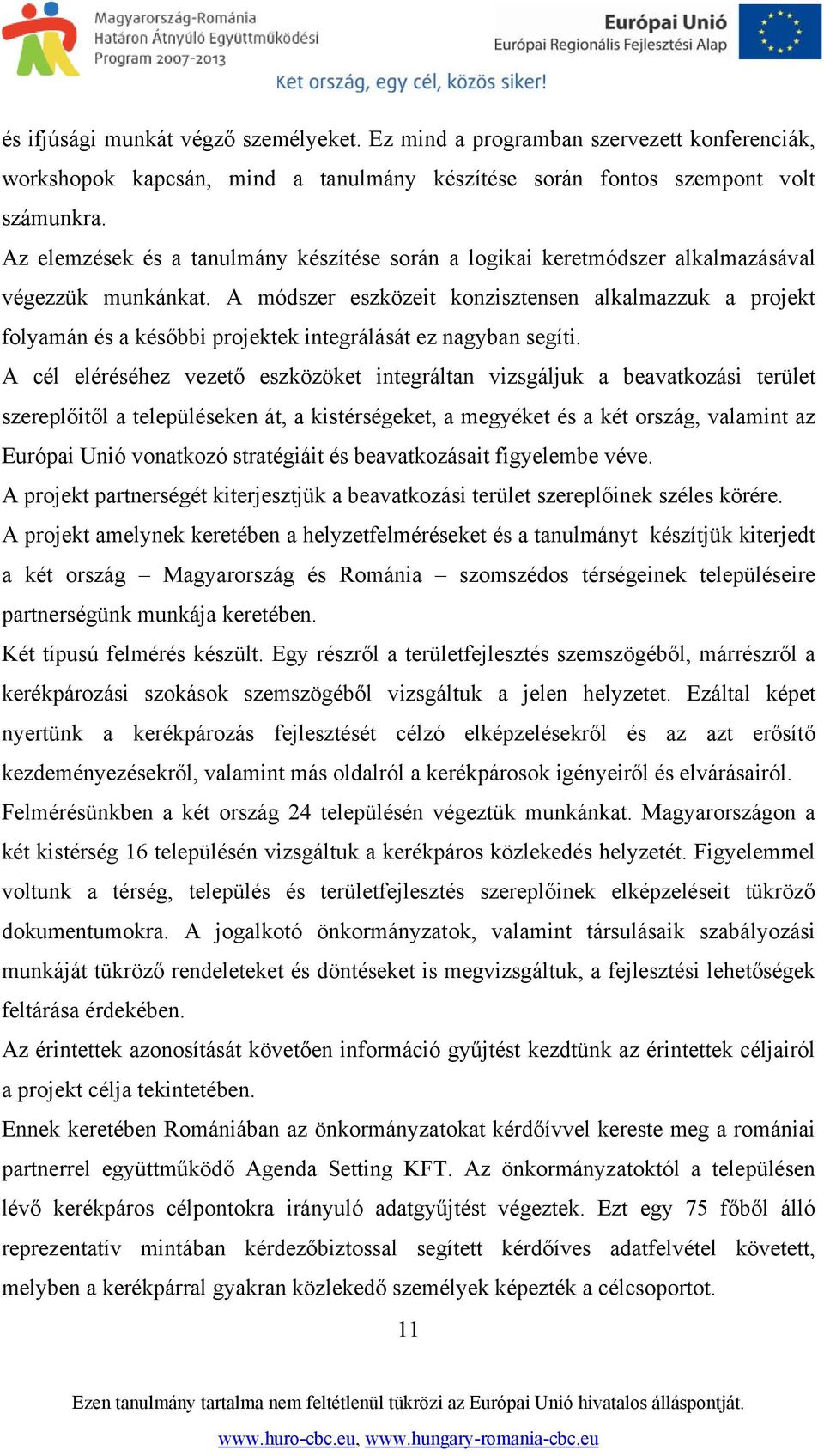 A módszer eszközeit konzisztensen alkalmazzuk a projekt folyamán és a későbbi projektek integrálását ez nagyban segíti.