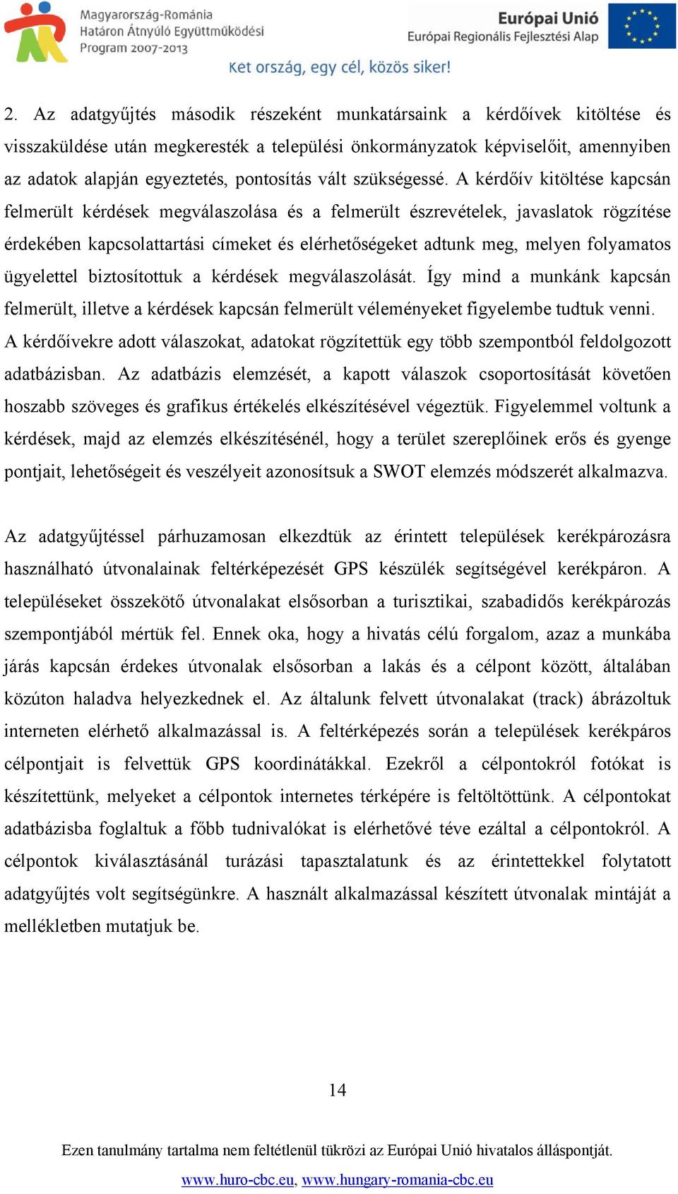 A kérdőív kitöltése kapcsán felmerült kérdések megválaszolása és a felmerült észrevételek, javaslatok rögzítése érdekében kapcsolattartási címeket és elérhetőségeket adtunk meg, melyen folyamatos