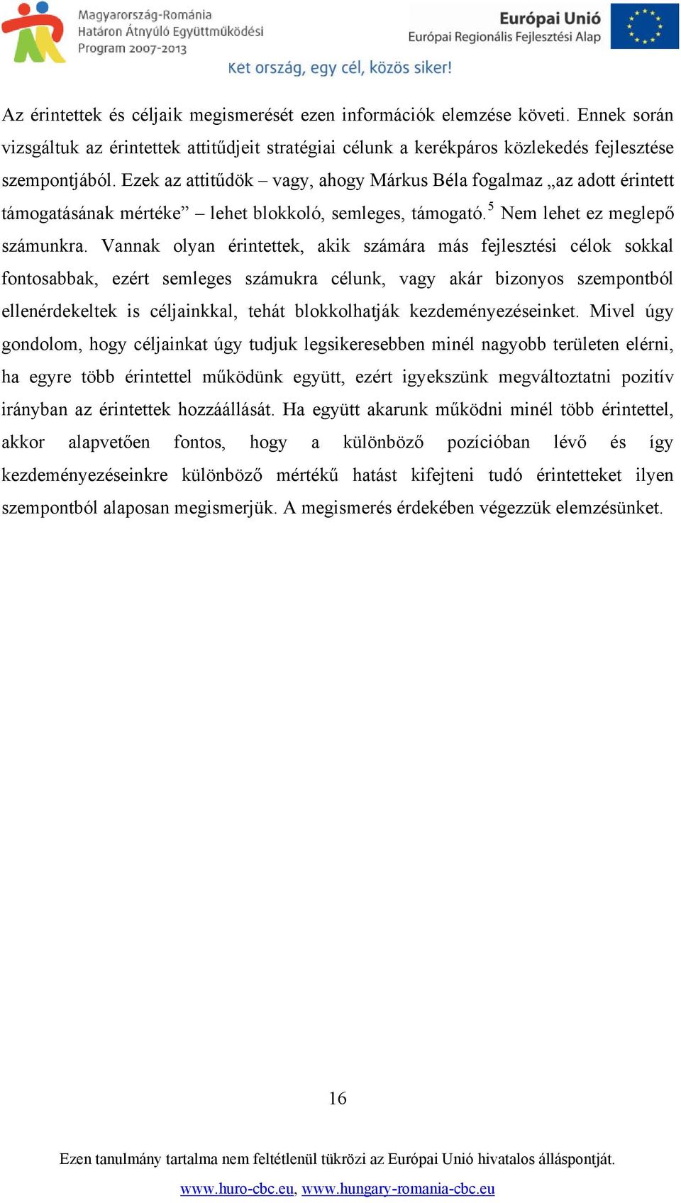 Vannak olyan érintettek, akik számára más fejlesztési célok sokkal fontosabbak, ezért semleges számukra célunk, vagy akár bizonyos szempontból ellenérdekeltek is céljainkkal, tehát blokkolhatják