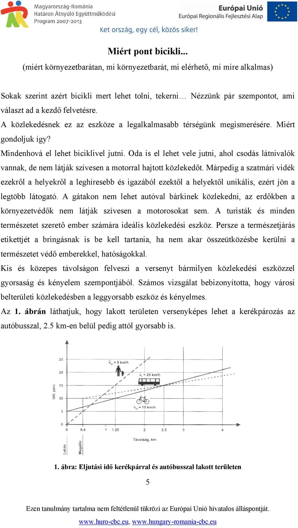 A közlekedésnek ez az eszköze a legalkalmasabb térségünk megismerésére. Miért gondoljuk így? Mindenhová el lehet biciklivel jutni.