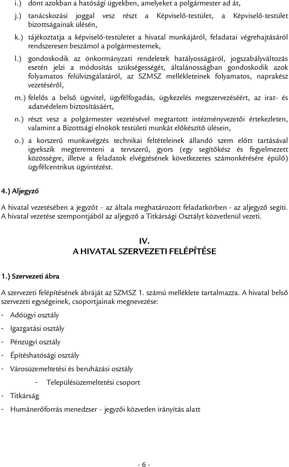 ) gondoskodik az önkormányzati rendeletek hatályosságáról, jogszabályváltozás esetén jelzi a módosítás szükségességét, általánosságban gondoskodik azok folyamatos felülvizsgálatáról, az SZMSZ