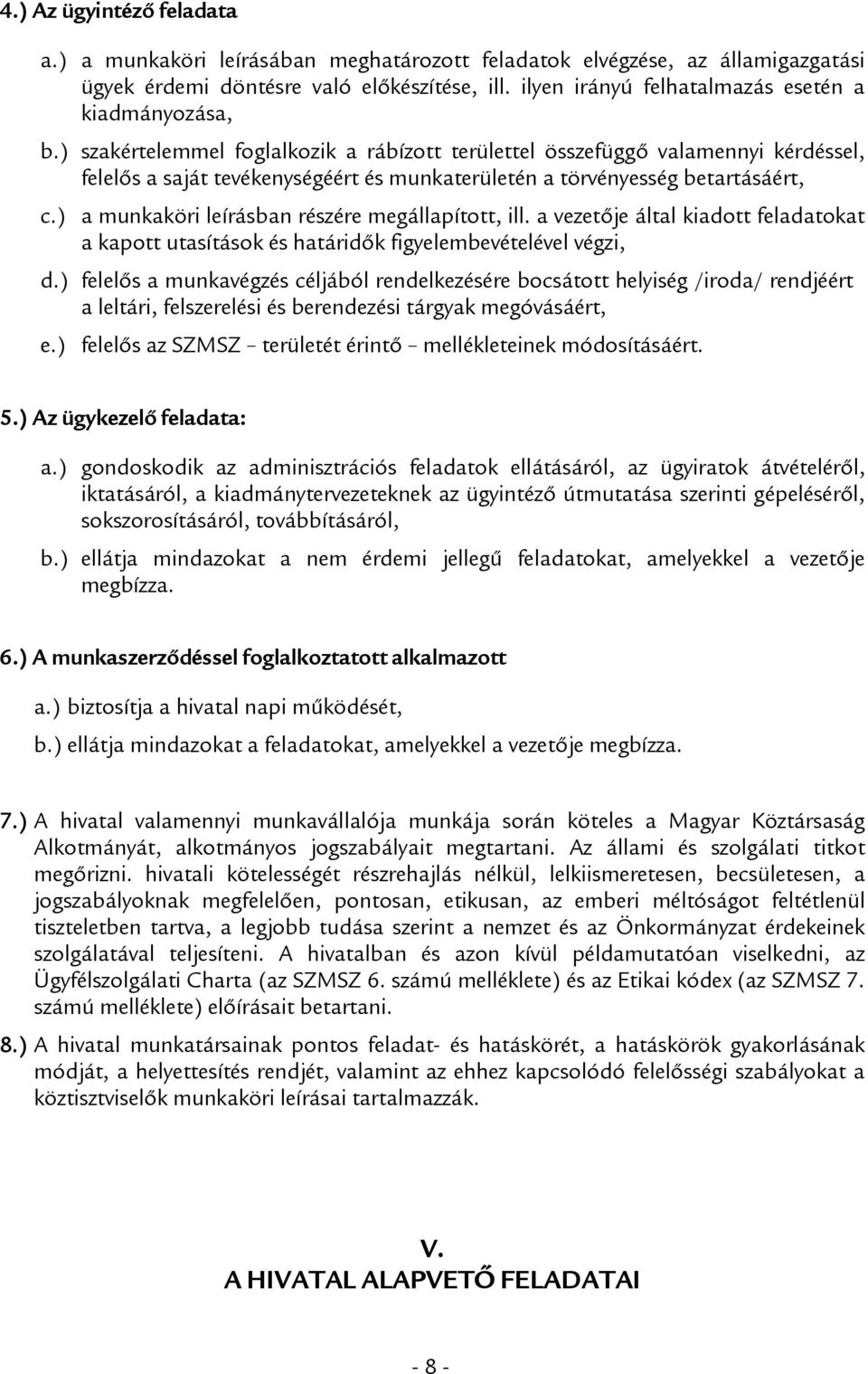 ) szakértelemmel foglalkozik a rábízott területtel összefüggő valamennyi kérdéssel, felelős a saját tevékenységéért és munkaterületén a törvényesség betartásáért, c.