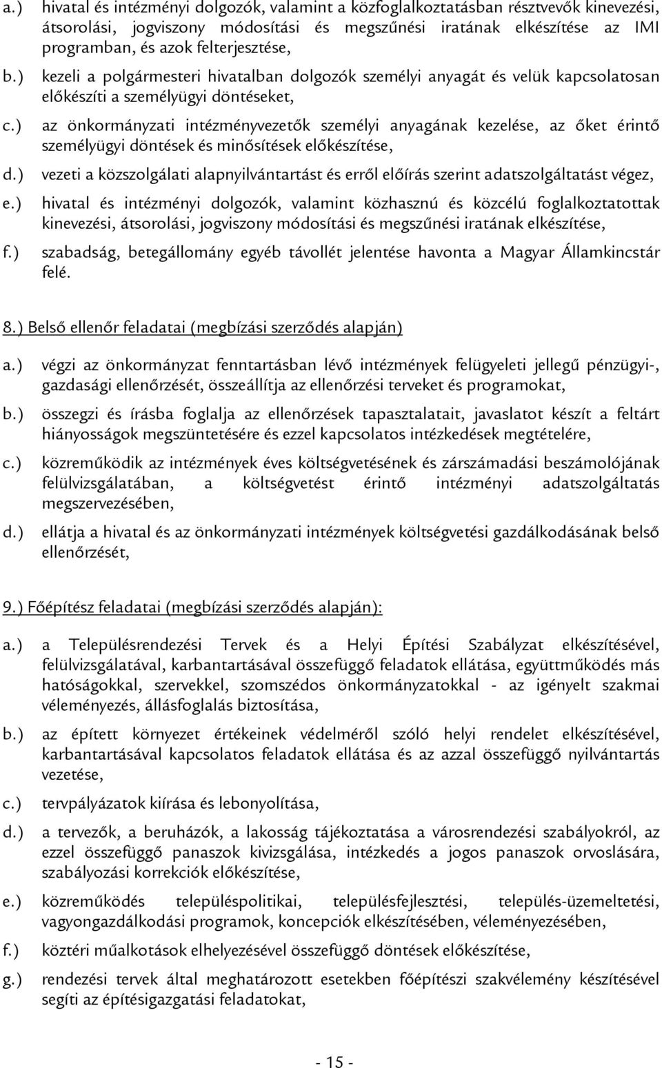 felterjesztése, kezeli a polgármesteri hivatalban dolgozók személyi anyagát és velük kapcsolatosan előkészíti a személyügyi döntéseket, az önkormányzati intézményvezetők személyi anyagának kezelése,