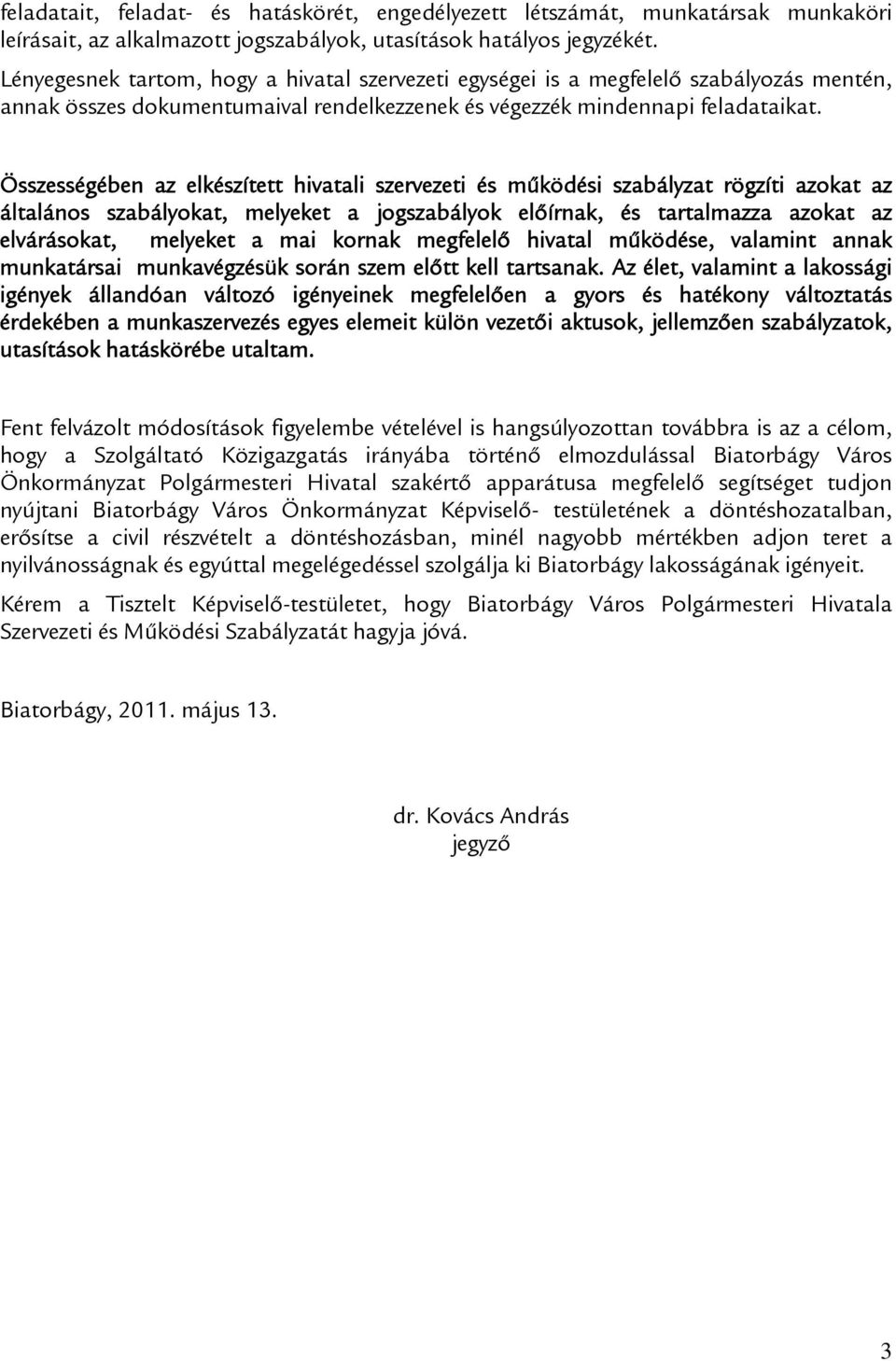 Összességében az elkészített hivatali szervezeti és működési szabályzat rögzíti azokat az általános szabályokat, melyeket a jogszabályok előírnak, és tartalmazza azokat az elvárásokat, melyeket a mai