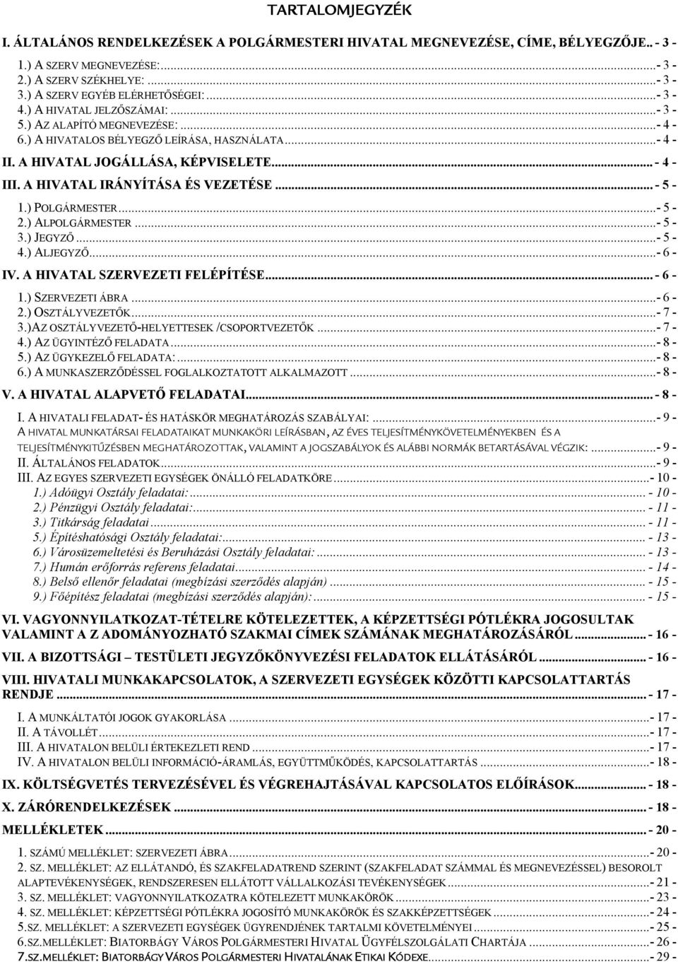 A HIVATAL IRÁNYÍTÁSA ÉS VEZETÉSE... - 5-1.) POLGÁRMESTER... - 5-2.) ALPOLGÁRMESTER... - 5-3.) JEGYZŐ... - 5-4.) ALJEGYZŐ... - 6 - IV. A HIVATAL SZERVEZETI FELÉPÍTÉSE... - 6-1.) SZERVEZETI ÁBRA... - 6-2.