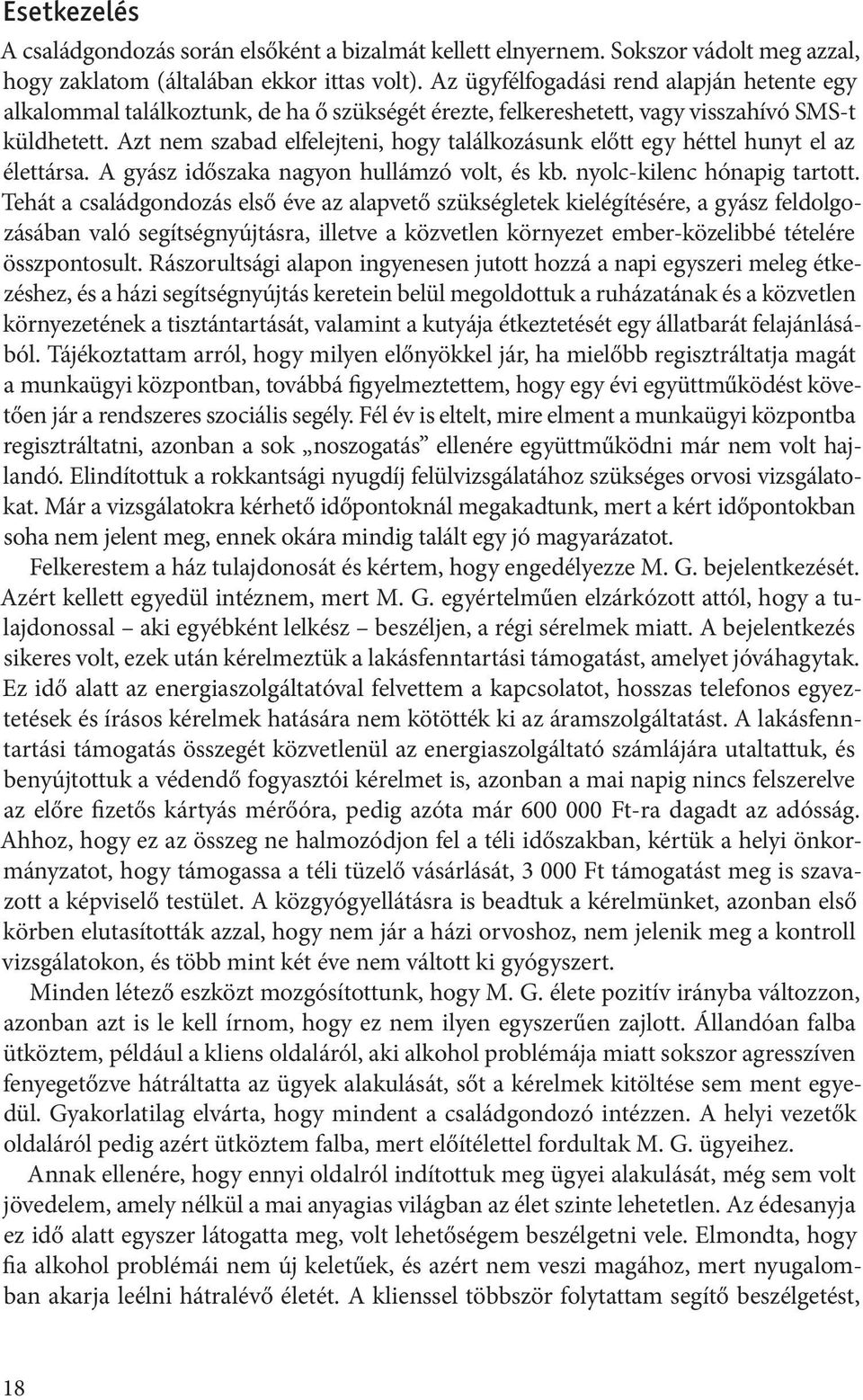 Azt nem szabad elfelejteni, hogy találkozásunk előtt egy héttel hunyt el az élettársa. A gyász időszaka nagyon hullámzó volt, és kb. nyolc-kilenc hónapig tartott.