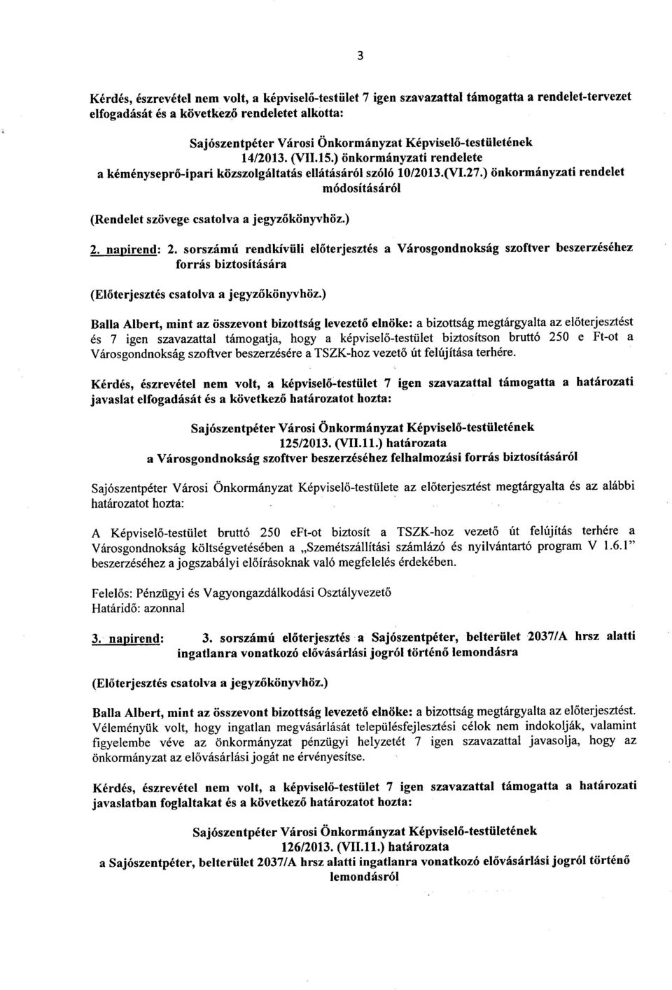 sorszamu rendkiviili eloterjesztes a Varosgondnoksag szoftver beszerzesehez forras biztositasara Balla Albert, mint az osszevont bizottsag levezeto elnoke: a bizottsag megtargyalta az eloterjesztest