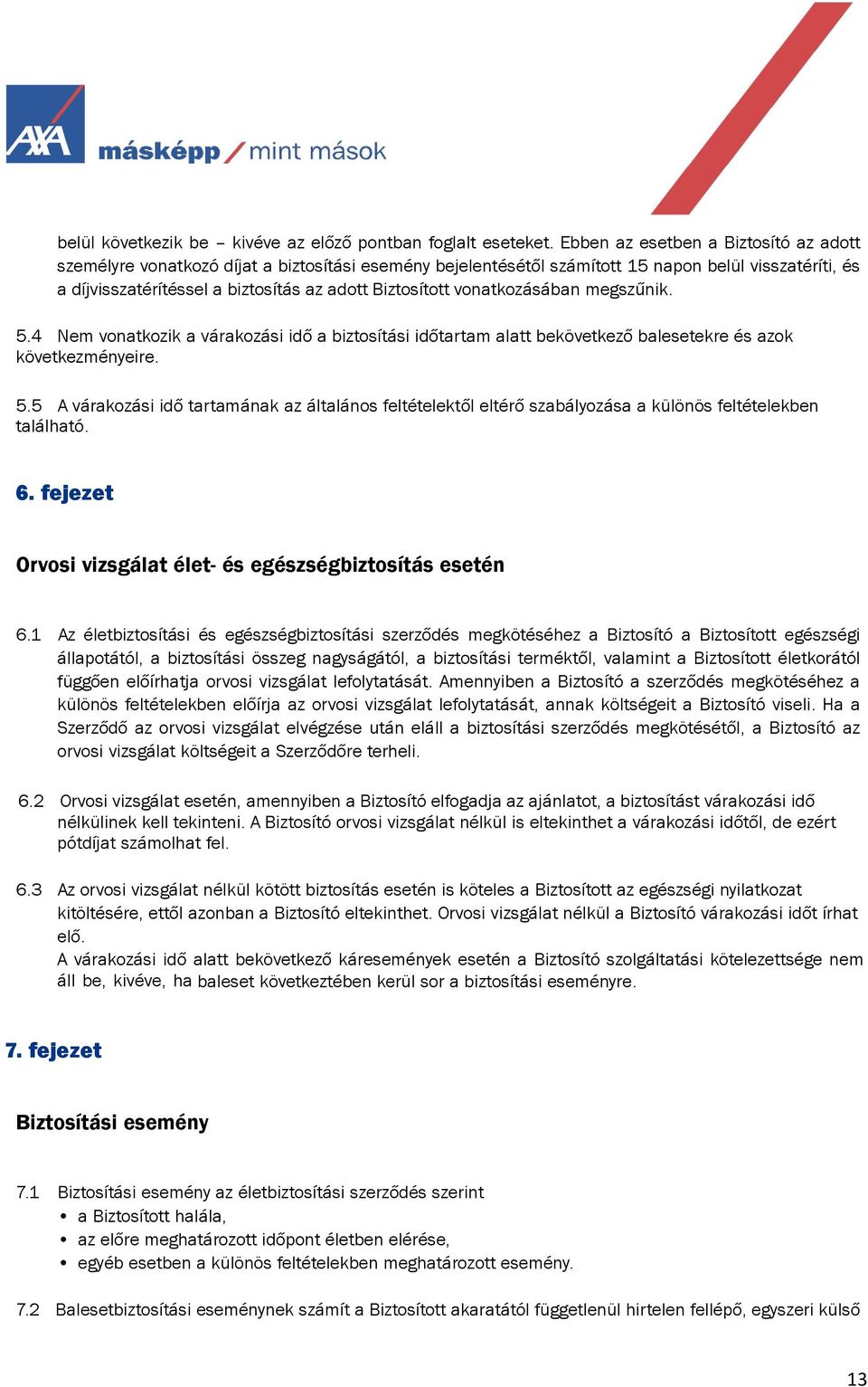 vonatkozásában megszűnik. 5.4 Nem vonatkozik a várakozási idő a biztosítási időtartam alatt bekövetkező balesetekre és azok következményeire. 5.5 A várakozási idő tartamának az általános feltételektől eltérő szabályozása a különös feltételekben található.