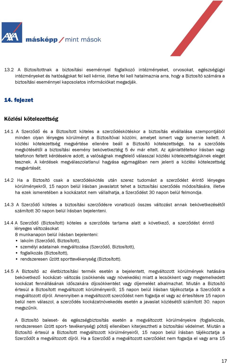 1 A Szerződő és a Biztosított köteles a szerződéskötéskor a biztosítás elvállalása szempontjából minden olyan lényeges körülményt a Biztosítóval közölni, amelyet ismert vagy ismernie kellett.