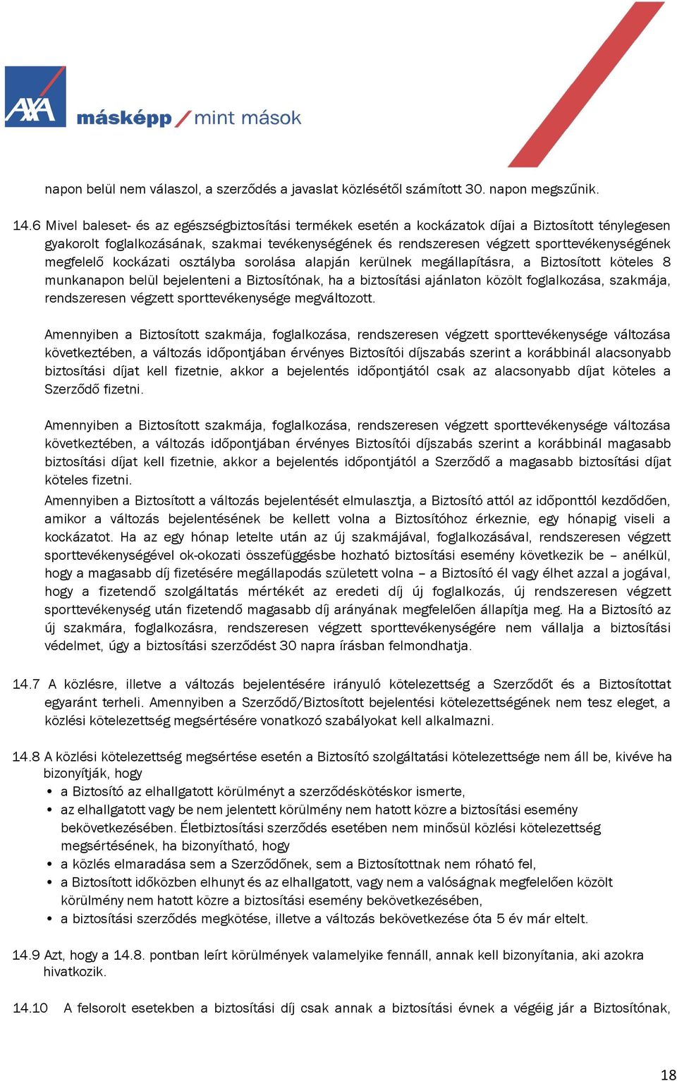 megfelelő kockázati osztályba sorolása alapján kerülnek megállapításra, a Biztosított köteles 8 munkanapon belül bejelenteni a Biztosítónak, ha a biztosítási ajánlaton közölt foglalkozása, szakmája,