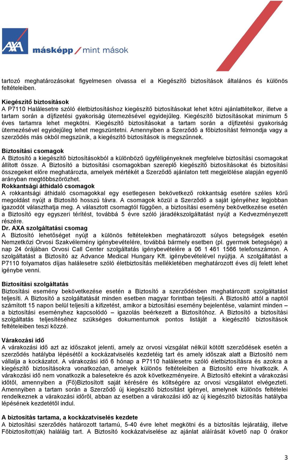 Kiegészítő biztosításokat minimum 5 éves tartamra lehet megkötni. Kiegészítő biztosításokat a tartam során a díjfizetési gyakoriság ütemezésével egyidejűleg lehet megszüntetni.