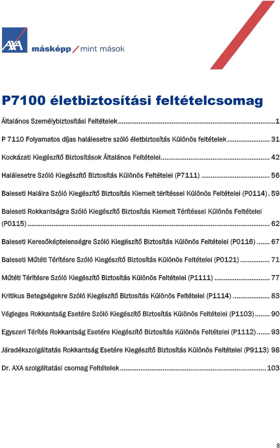 .. 56 Baleseti Halálra Szóló Kiegészítő Biztosítás Kiemelt térítéssel Különös Feltételei (P0114). 59 Baleseti Rokkantságra Szóló Kiegészítő Biztosítás Kiemelt Térítéssel Különös Feltételei (P0115).