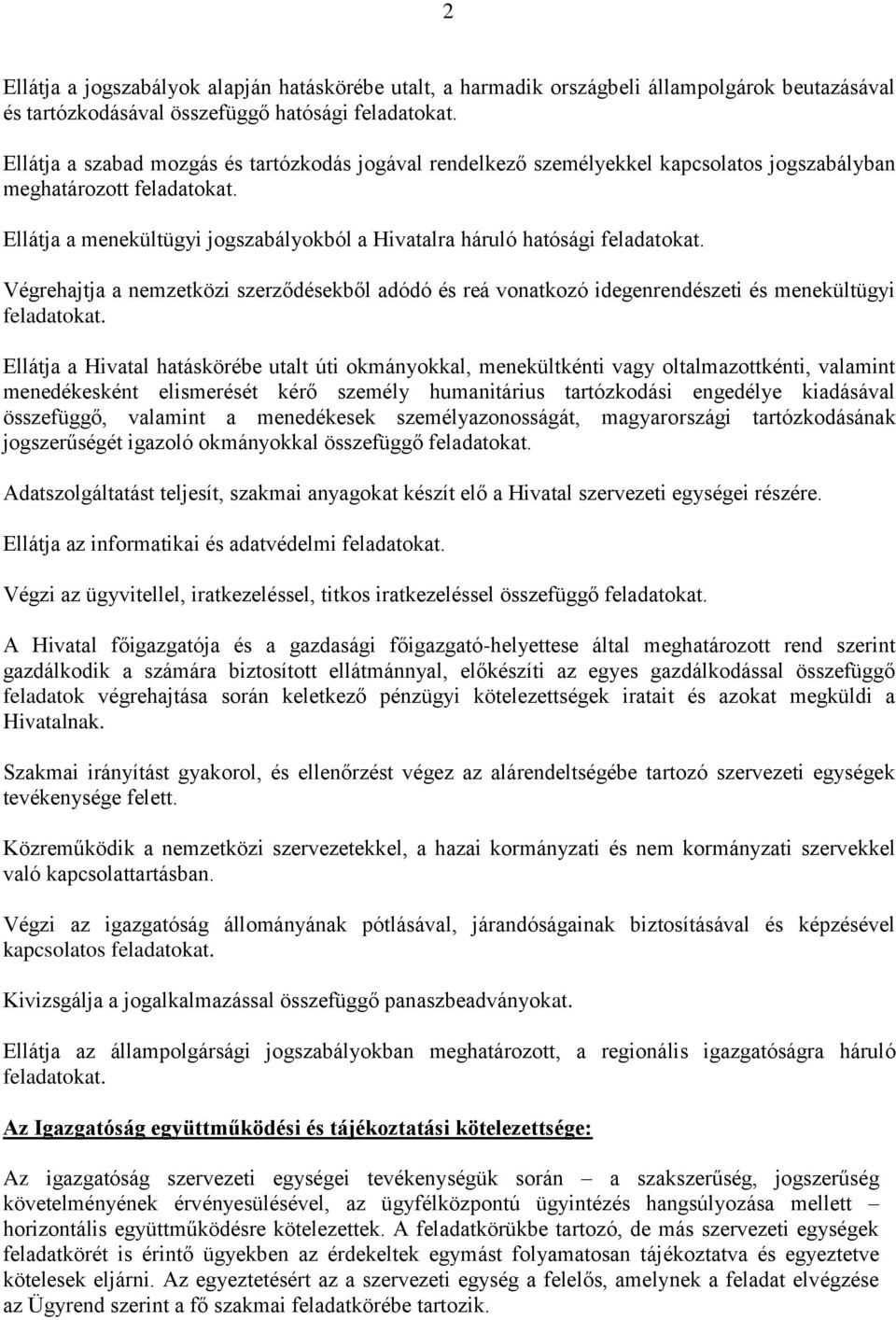 Ellátja a menekültügyi jogszabályokból a Hivatalra háruló hatósági feladatokat. Végrehajtja a nemzetközi szerződésekből adódó és reá vonatkozó idegenrendészeti és menekültügyi feladatokat.