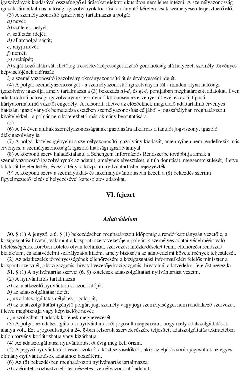 (3) A személyazonosító igazolvány tartalmazza a polgár a) nevét; b) születési helyét; c) születési idejét; d) állampolgárságát; e) anyja nevét; f) nemét; g) arcképét; h) saját kezű aláírását,