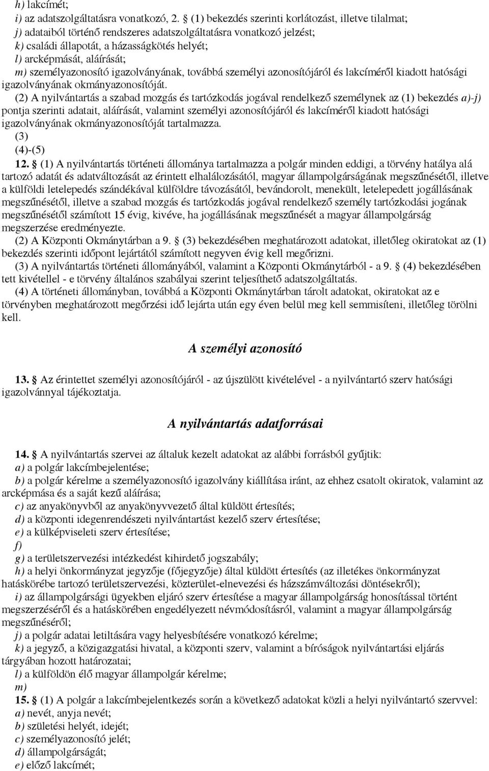 személyazonosító igazolványának, továbbá személyi azonosítójáról és lakcíméről kiadott hatósági igazolványának okmányazonosítóját.