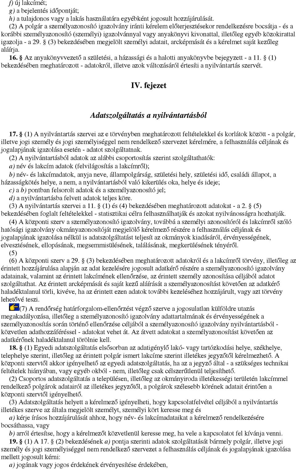 közokirattal igazolja - a 29. (3) bekezdésében megjelölt személyi adatait, arcképmását és a kérelmet saját kezűleg aláírja. 16.