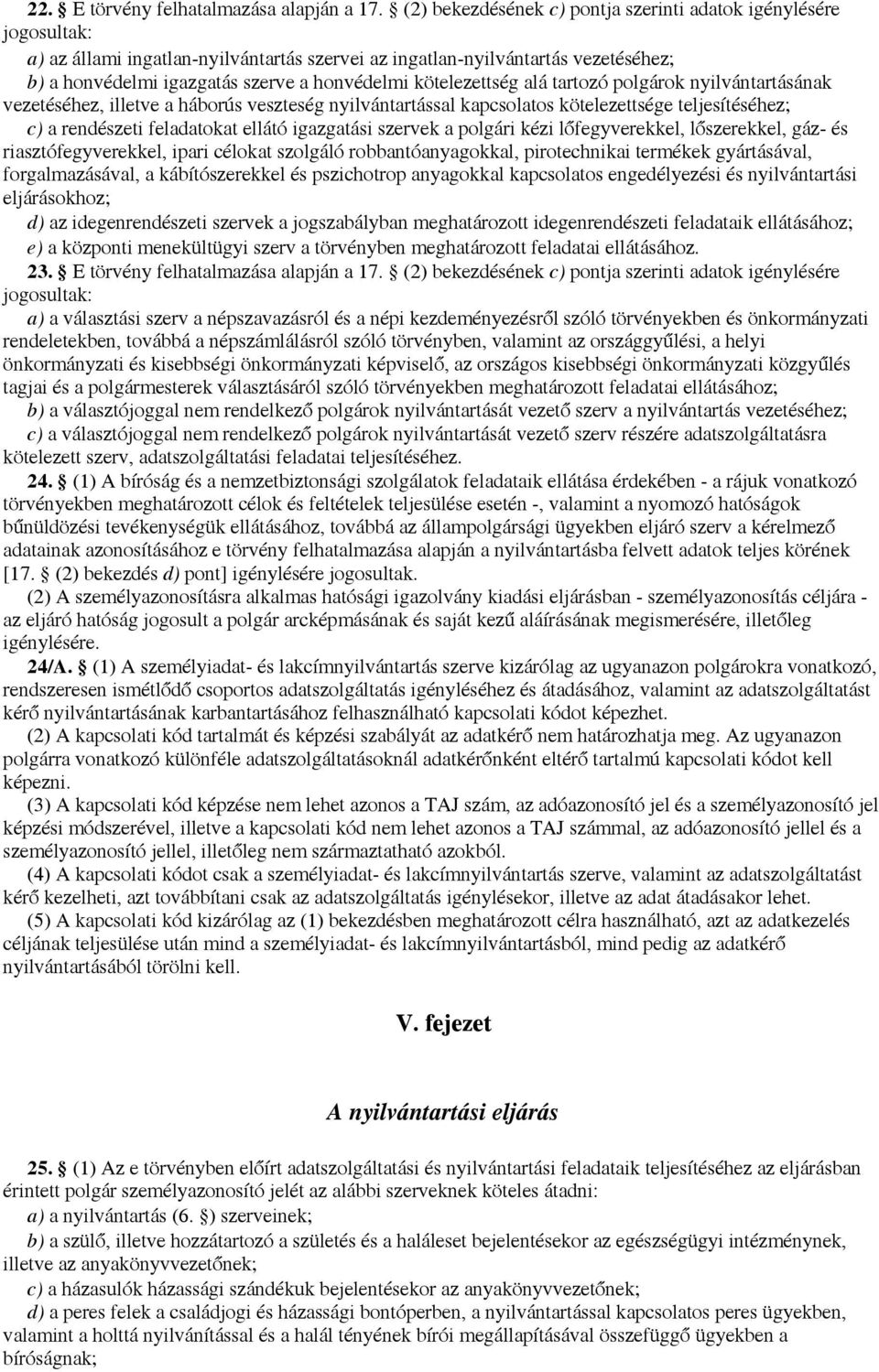 kötelezettség alá tartozó polgárok nyilvántartásának vezetéséhez, illetve a háborús veszteség nyilvántartással kapcsolatos kötelezettsége teljesítéséhez; c) a rendészeti feladatokat ellátó igazgatási