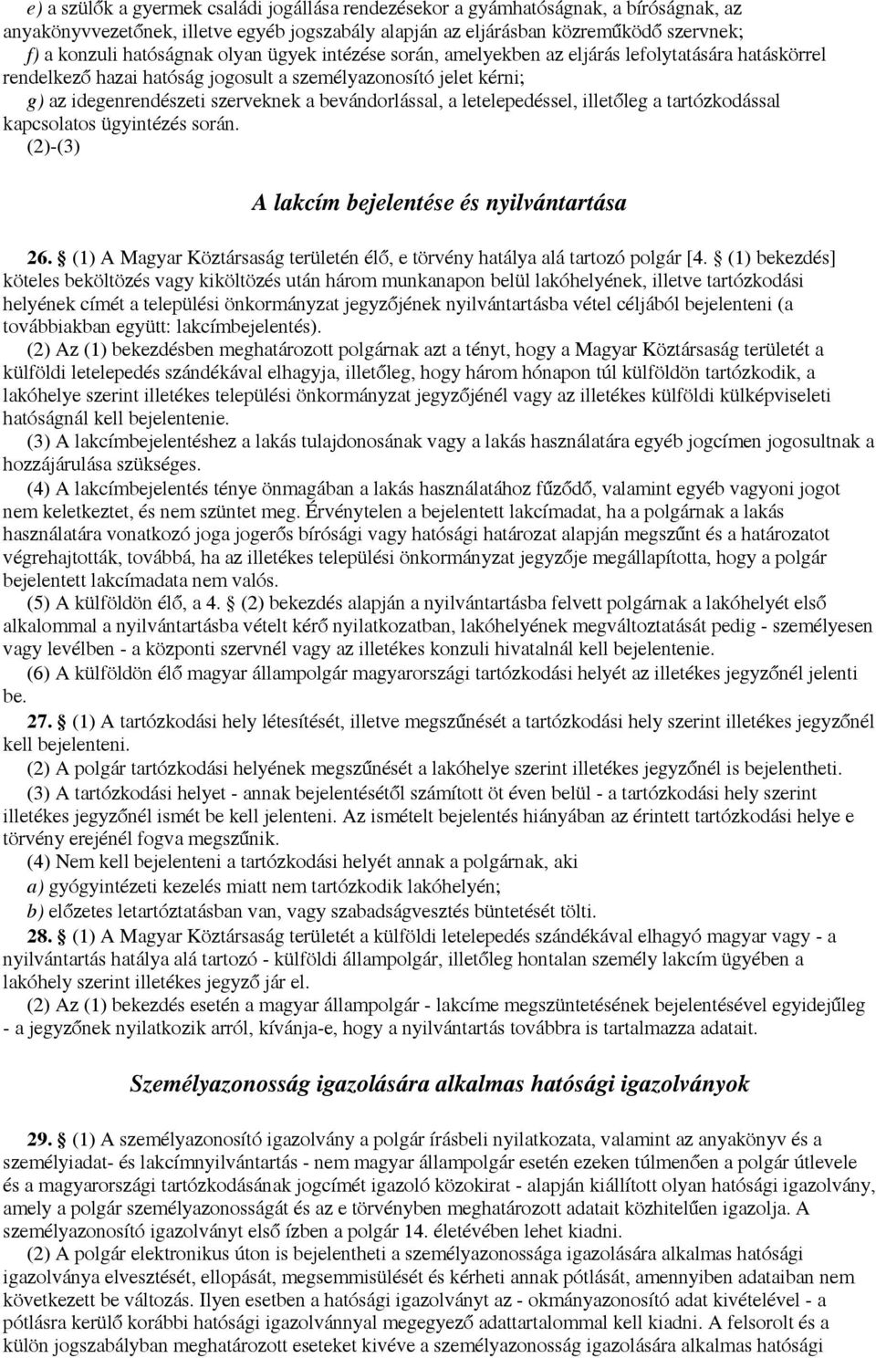 bevándorlással, a letelepedéssel, illetőleg a tartózkodással kapcsolatos ügyintézés során. (2)-(3) A lakcím bejelentése és nyilvántartása 26.