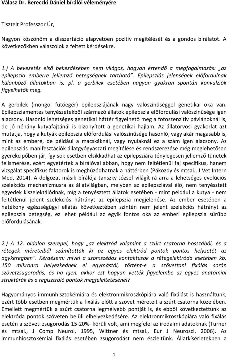 Epilepsziás jelenségek előfordulnak különböző állatokban is, pl. a gerbilek esetében nagyon gyakran spontán konvulziók figyelhetők meg.