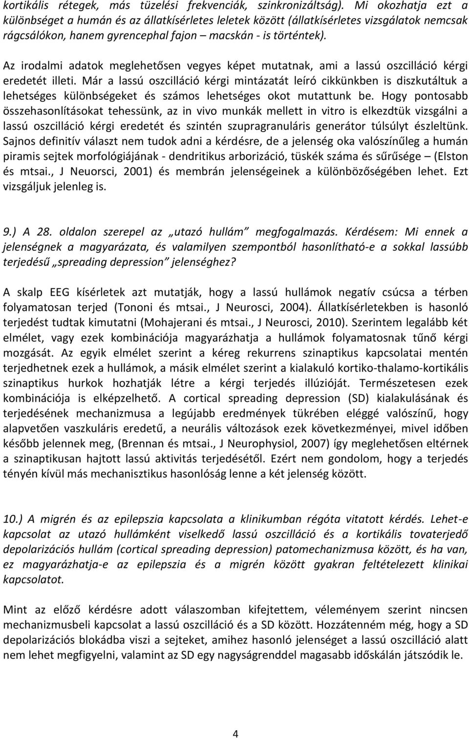 Az irodalmi adatok meglehetősen vegyes képet mutatnak, ami a lassú oszcilláció kérgi eredetét illeti.