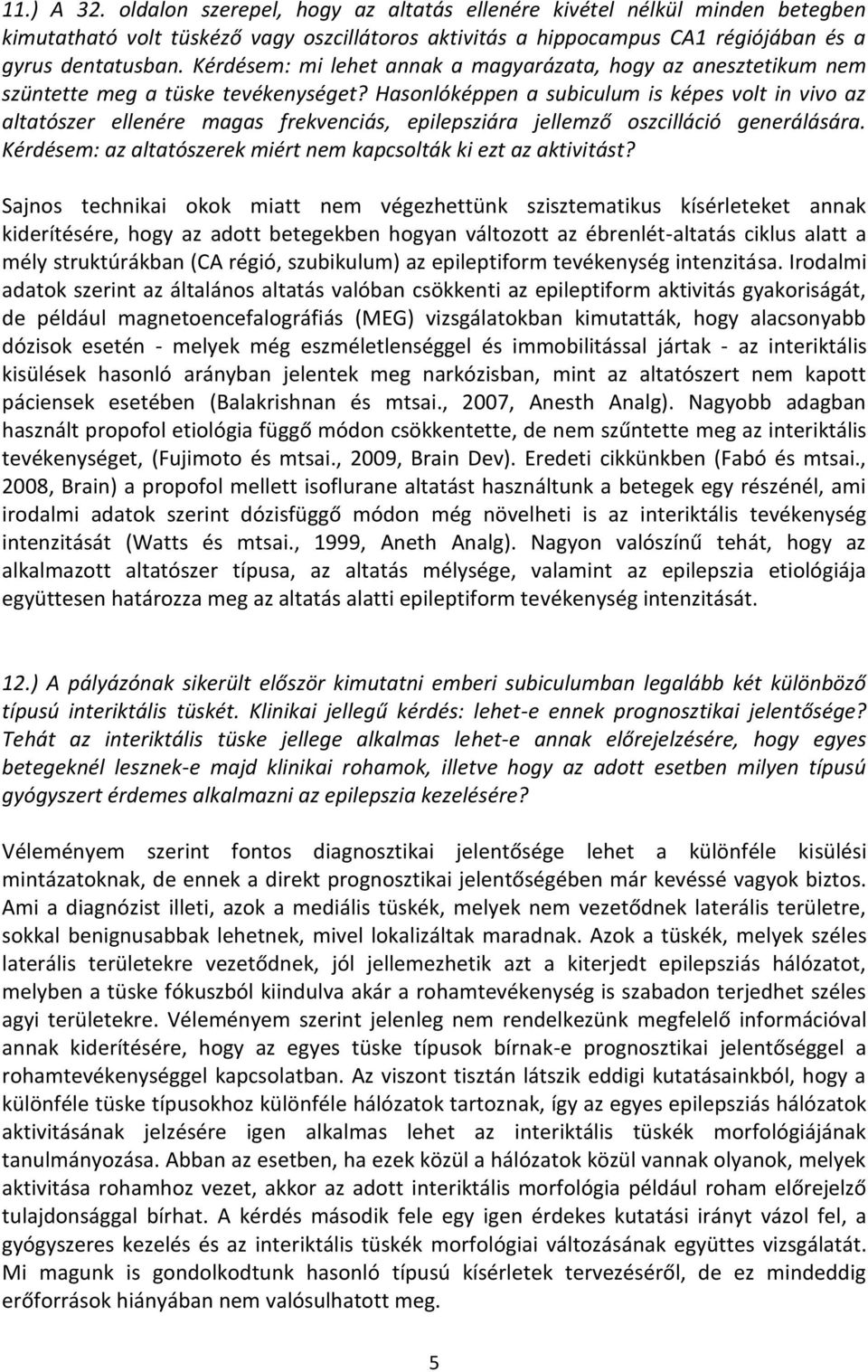 Hasonlóképpen a subiculum is képes volt in vivo az altatószer ellenére magas frekvenciás, epilepsziára jellemző oszcilláció generálására.