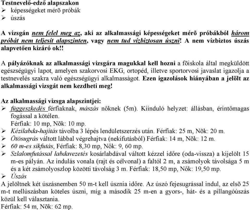 ! A pályázóknak az alkalmassági vizsgára magukkal kell hozni a fõiskola által megküldött egészségügyi lapot, amelyen szakorvosi EKG, ortopéd, illetve sportorvosi javaslat igazolja a testnevelés