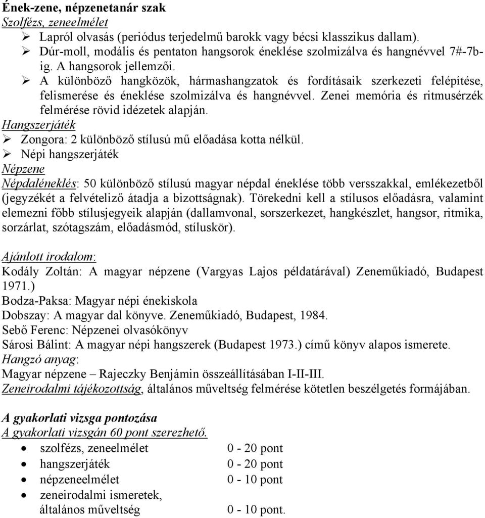 A különböző hangközök, hármashangzatok és fordításaik szerkezeti felépítése, felismerése és éneklése szolmizálva és hangnévvel. Zenei memória és ritmusérzék felmérése rövid idézetek alapján.