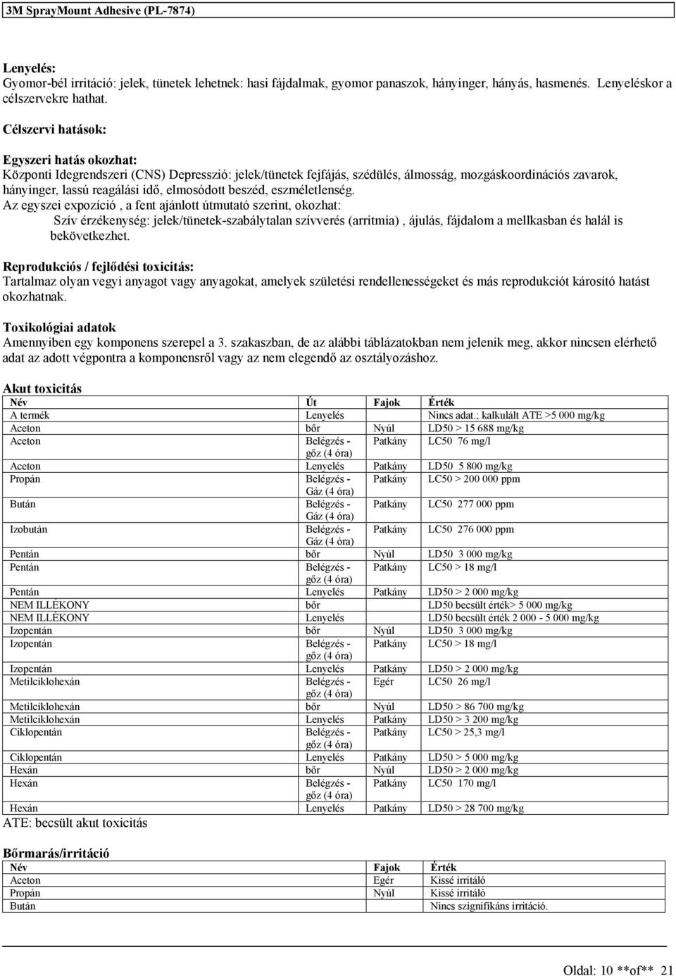 ezméletlenég. Az egyzei expozíció, a fent ajánlott útmutató zerint, okozhat: Szív érzékenyég: jelek/tünetek-zabálytalan zívveré (arritmia), ájulá, fájdalom a mellkaban é halál i bekövetkezhet.