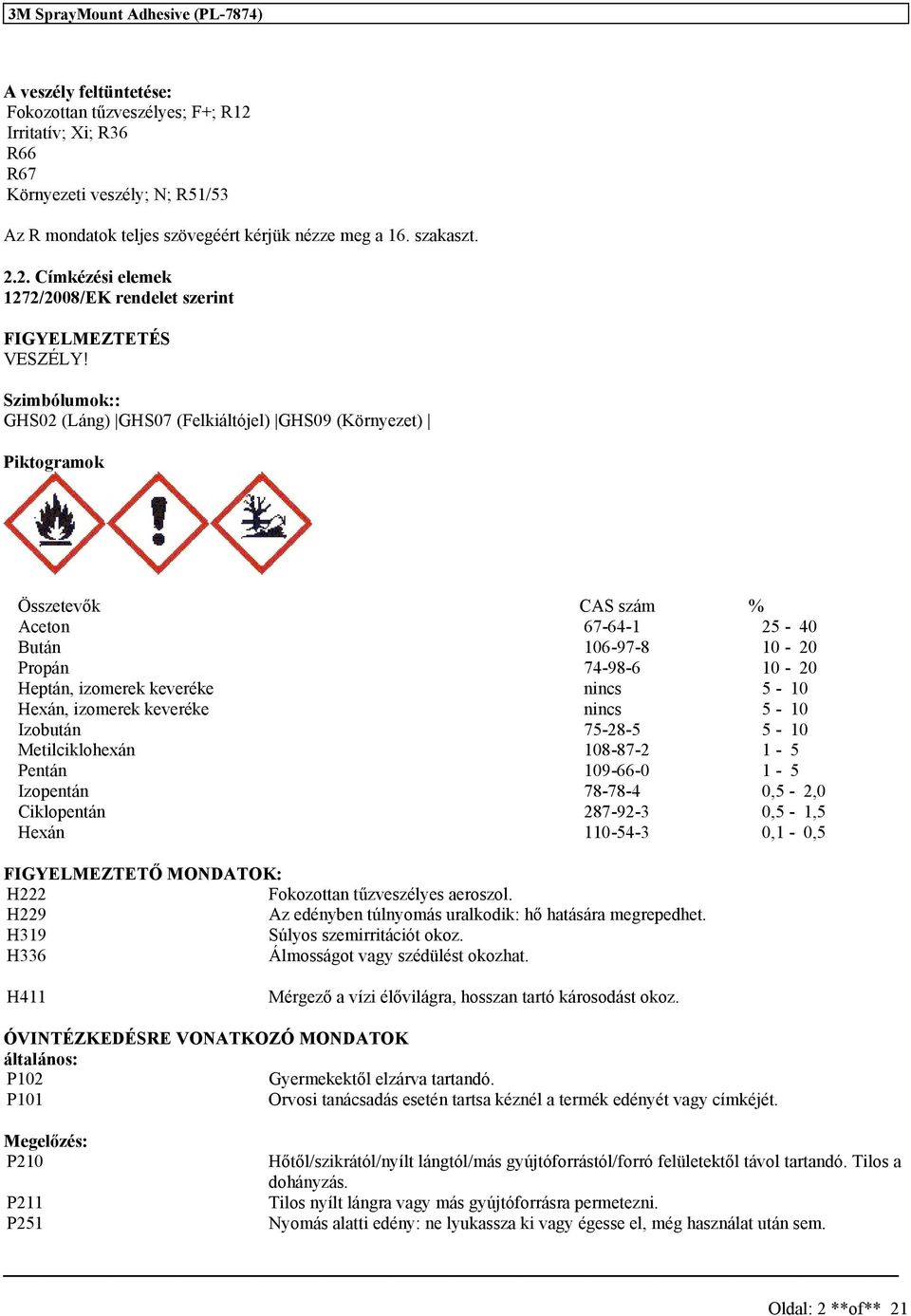 Szimbólumok:: GHS02 (Láng) GHS07 (Felkiáltójel) GHS09 (Környezet) Piktogramok Özetevők CAS zám % Aceton 67-64-1 25-40 Bután 106-97-8 10-20 Propán 74-98-6 10-20 Heptán, izomerek keveréke ninc 5-10,