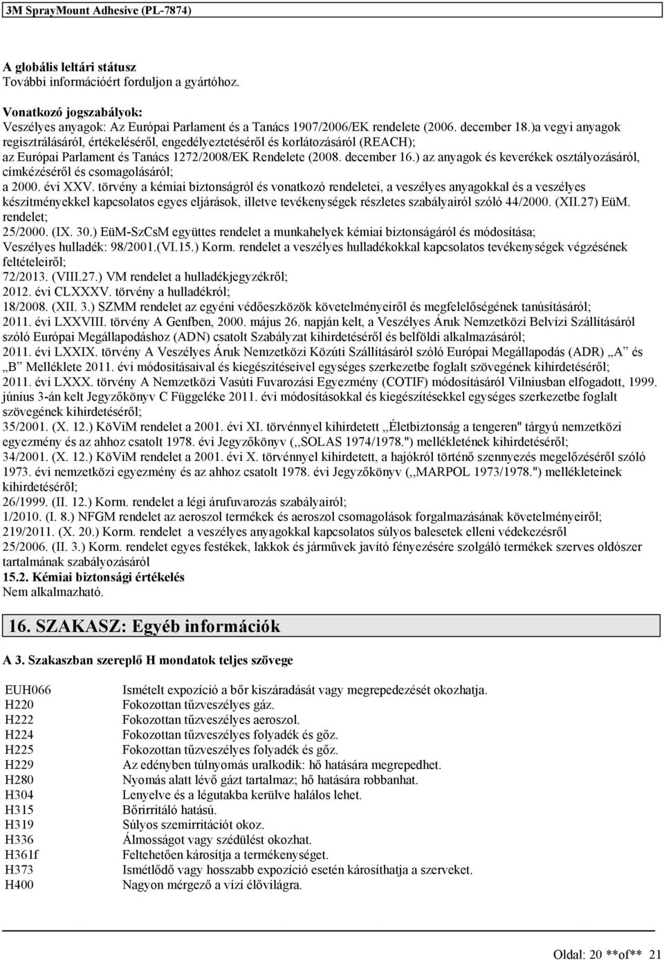 )a vegyi anyagok regiztrálááról, értékelééről, engedélyeztetééről é korlátozááról (REACH); az Európai Parlament é Tanác 1272/2008/EK Rendelete (2008. december 16.